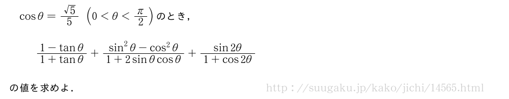 cosθ=\frac{√5}{5}(0＜θ＜π/2)のとき，\frac{1-tanθ}{1+tanθ}+\frac{sin^2θ-cos^2θ}{1+2sinθcosθ}+\frac{sin2θ}{1+cos2θ}の値を求めよ．