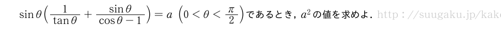 sinθ(\frac{1}{tanθ}+\frac{sinθ}{cosθ-1})=a(0＜θ＜π/2)であるとき，a^2の値を求めよ．