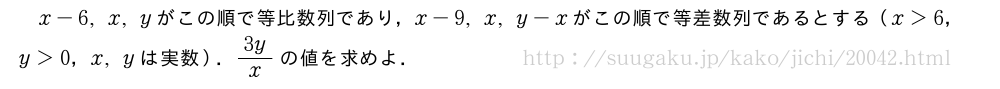 x-6,x,yがこの順で等比数列であり，x-9,x,y-xがこの順で等差数列であるとする（x＞6，y＞0，x,yは実数）．3y/xの値を求めよ．