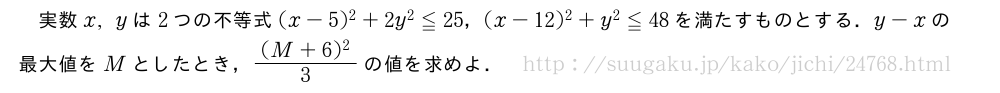 実数x,yは2つの不等式(x-5)^2+2y^2≦25，(x-12)^2+y^2≦48を満たすものとする．y-xの最大値をMとしたとき，\frac{(M+6)^2}{3}の値を求めよ．