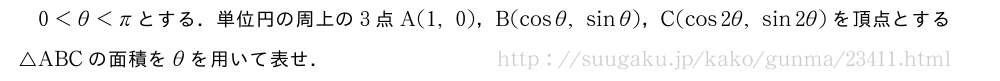 0＜θ＜πとする．単位円の周上の3点A(1,0)，B(cosθ,sinθ)，C(cos2θ,sin2θ)を頂点とする△ABCの面積をθを用いて表せ．
