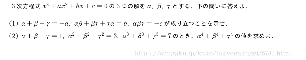 3次方程式x^3+ax^2+bx+c=0の3つの解をα,β,γとする．下の問いに答えよ．(1)α+β+γ=-a,αβ+βγ+γα=b,αβγ=-cが成り立つことを示せ．(2)α+β+γ=1,α^2+β^2+γ^2=3,α^3+β^3+γ^3=7のとき，α^4+β^4+γ^4の値を求めよ．