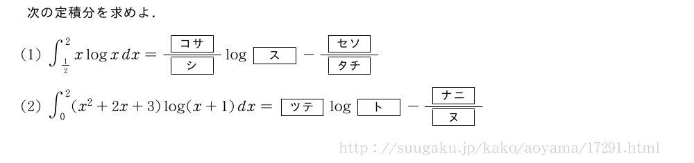 次の定積分を求めよ．(1)∫_{1/2}^2xlogxdx=\frac{[コサ]}{[シ]}log[ス]-\frac{[セソ]}{[タチ]}(2)∫_0^2(x^2+2x+3)log(x+1)dx=[ツテ]log[ト]-\frac{[ナニ]}{[ヌ]}