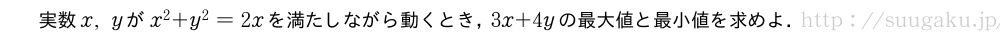 実数x,yがx^2+y^2=2xを満たしながら動くとき，3x+4yの最大値と最小値を求めよ．