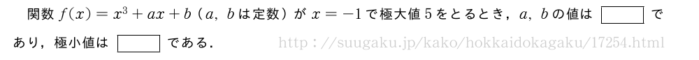 関数f(x)=x^3+ax+b（a,bは定数）がx=-1で極大値5をとるとき，a,bの値は[]であり，極小値は[]である．