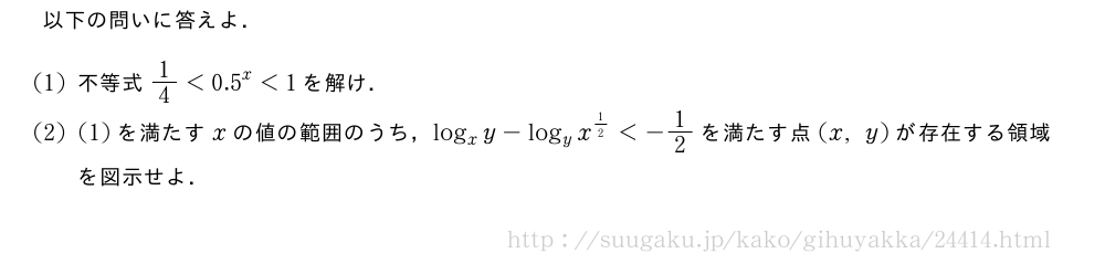 以下の問いに答えよ．(1)不等式1/4＜{0.5}^x＜1を解け．(2)(1)を満たすxの値の範囲のうち，log_xy-log_yx^{1/2}＜-1/2を満たす点(x,y)が存在する領域を図示せよ．