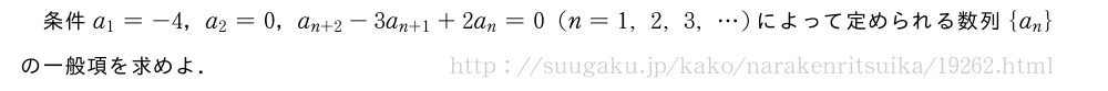 条件a_1=-4，a_2=0，a_{n+2}-3a_{n+1}+2a_n=0(n=1,2,3,・・・)によって定められる数列{a_n}の一般項を求めよ．