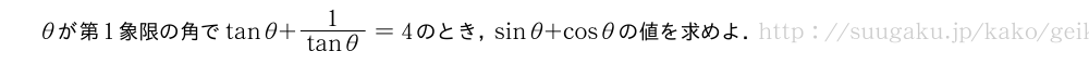 θが第1象限の角でtanθ+\frac{1}{tanθ}=4のとき，sinθ+cosθの値を求めよ．